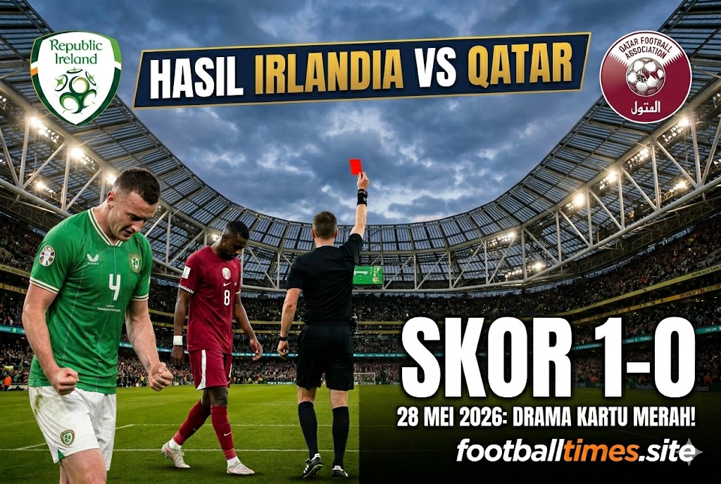Hasil Irlandia vs Qatar 28 Mei 2026: Drama Kartu Merah!