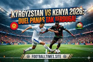 Kyrgyzstan vs Kenya 2026: Duel Panas Tak Terduga!