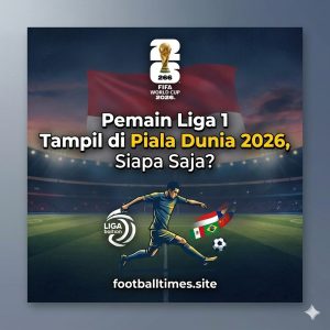 Pemain Liga 1 Tampil di Piala Dunia 2026, Siapa Saja?