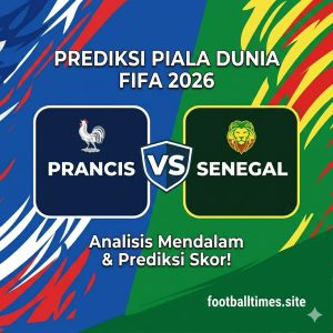 Prancis vs Senegal 2026: Duel Panas Dunia