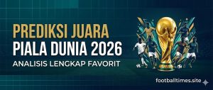 Prediksi Juara Piala Dunia 2026: Analisis Lengkap Favorit