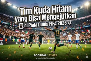 Tim Kuda Hitam yang Bisa Mengejutkan di Piala Dunia FIFA 2026