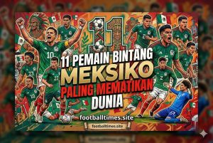 11 Pemain Bintang Meksiko Paling Mematikan Dunia