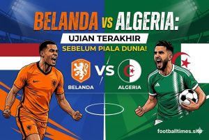Belanda vs Algeria: Ujian Terakhir Sebelum Piala Dunia!