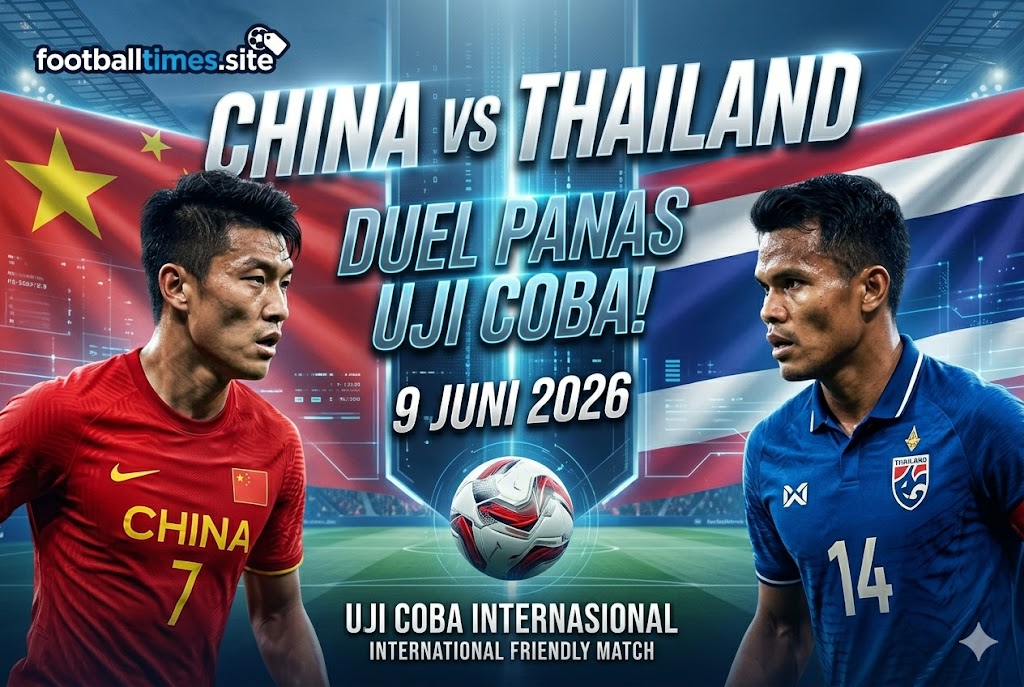 China vs Thailand 9 Juni 2026: Duel Panas Uji Coba!