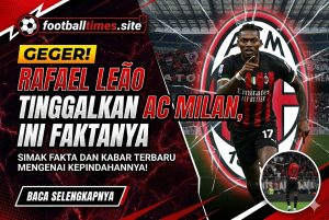 Geger! Rafael Leão Tinggalkan AC Milan, Ini Faktanya