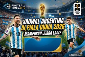 Jadwal Argentina di Piala Dunia 2026, Mampukah Juara Lagi?