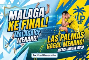 Malaga ke Final! Las Palmas Gagal Menang Meski Unggul Dulu