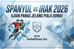 Spanyol vs Irak 2026: Ujian Panas Jelang Piala Dunia!